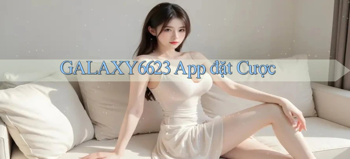 galaxy6623 app đặt cược