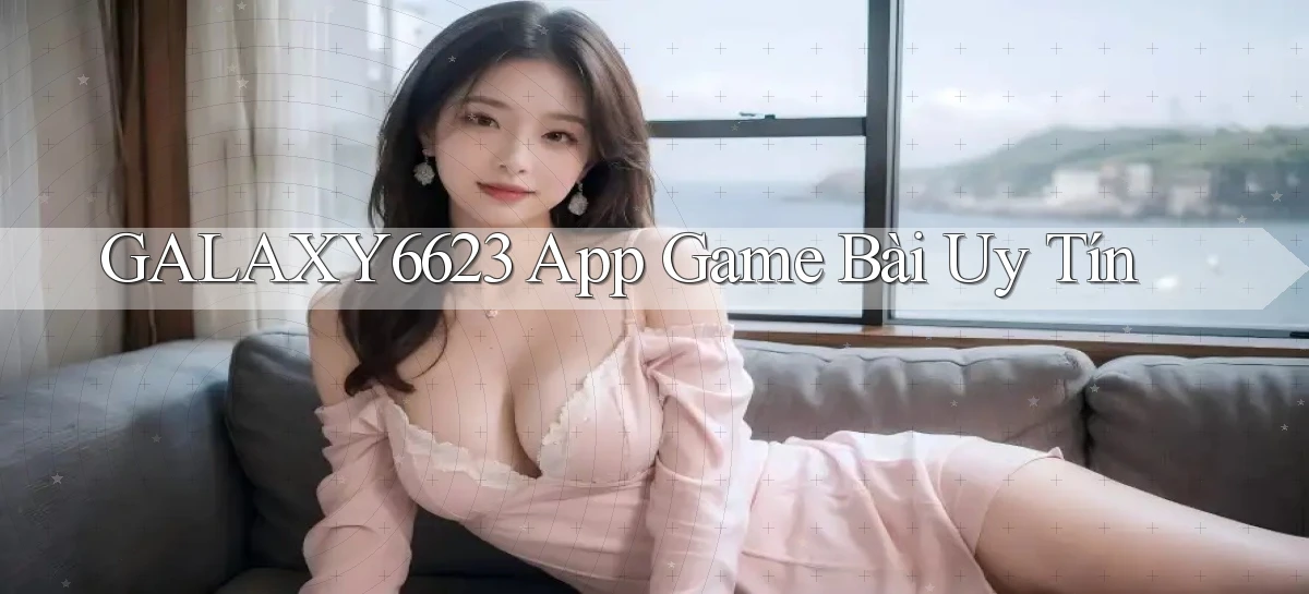 galaxy6623 app game bài uy tín