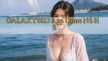 galaxy6623 app game nổ hũ