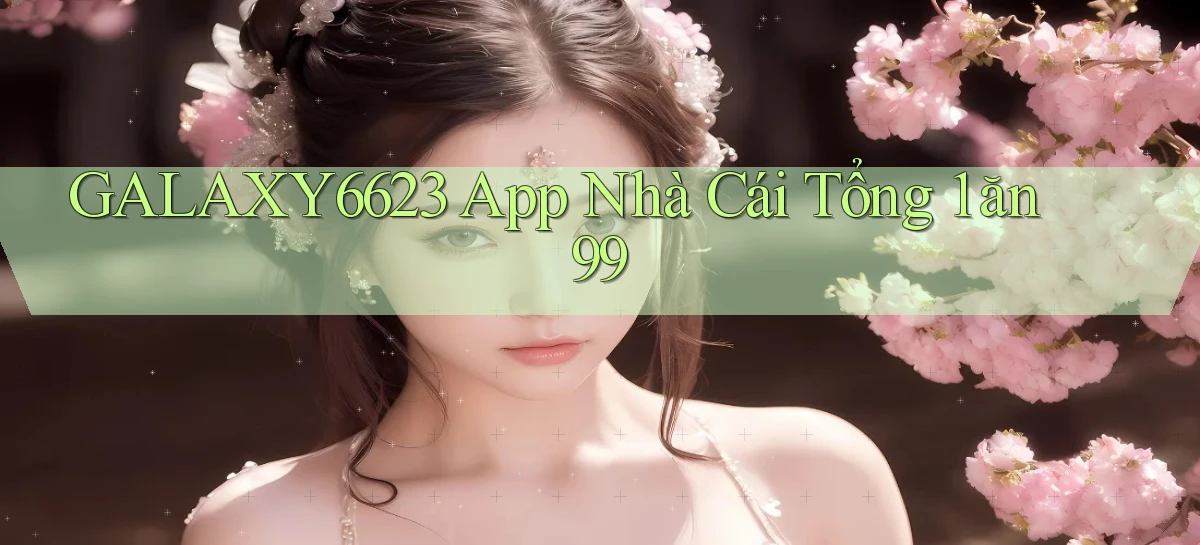 galaxy6623 app nhà cái tổng 1 ăn 99