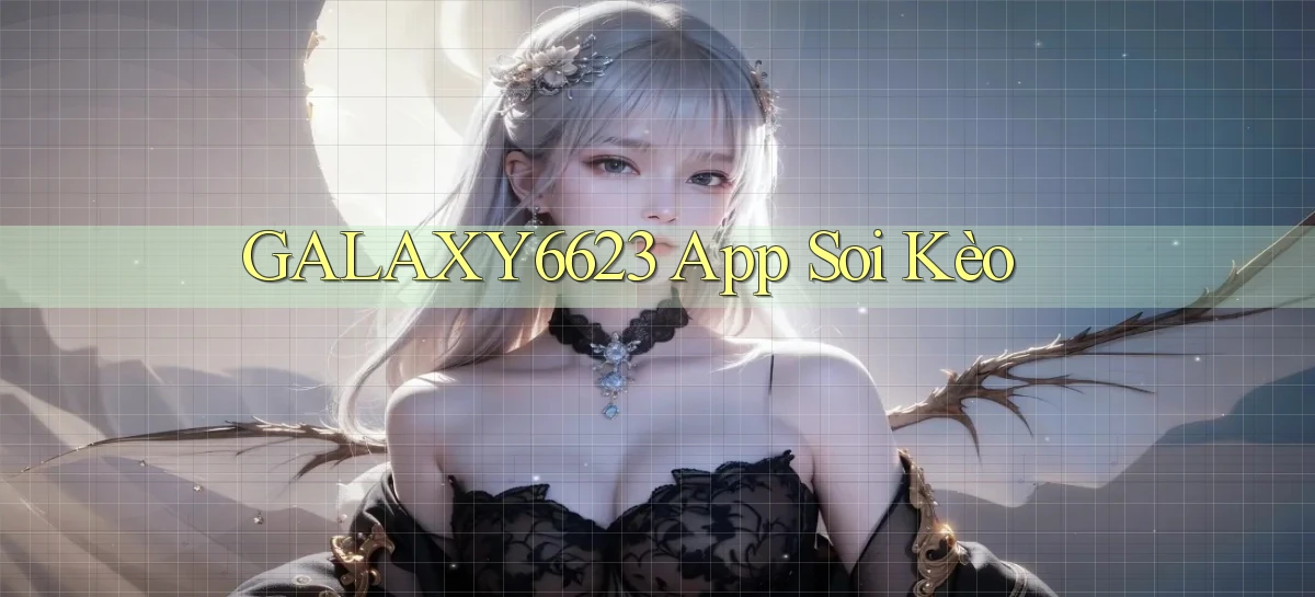 galaxy6623 app soi kèo