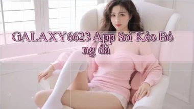galaxy6623 app soi kèo bóng đá