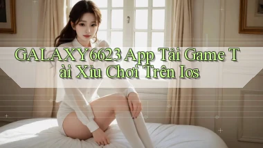 galaxy6623  app tải game tài xỉu chơi trên ios