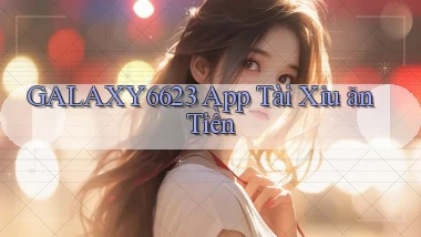 galaxy6623 app tài xỉu ăn tiền