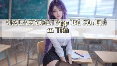 galaxy6623 app tài xỉu kiếm tiền