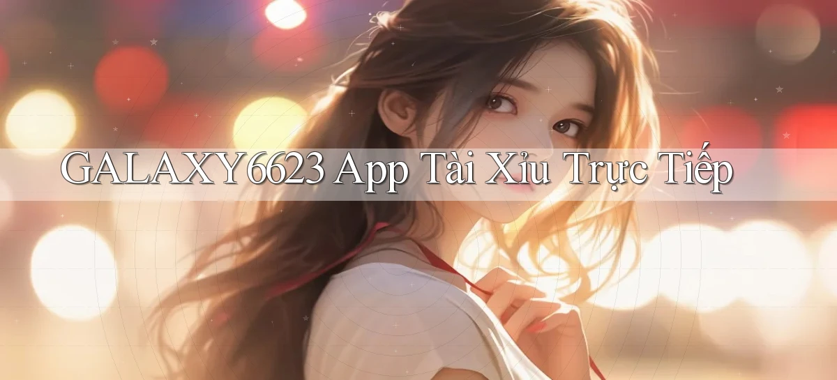 galaxy6623  app tài xỉu trực tiếp
