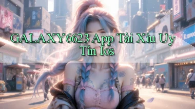galaxy6623 app tài xỉu uy tín ios