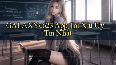 galaxy6623 app tài xỉu uy tín nhất