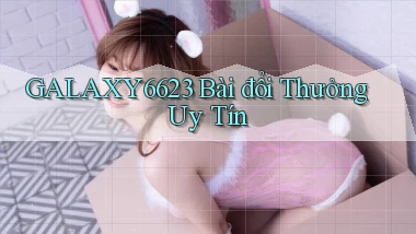 galaxy6623 bài đổi thưởng uy tín