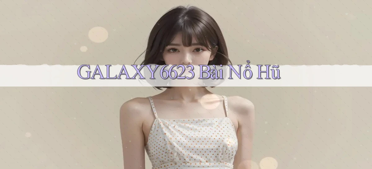 galaxy6623 bài nổ hũ