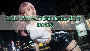 galaxy6623 bài online đổi thưởng