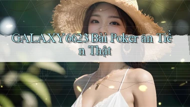 galaxy6623 bài poker ăn tiền thật