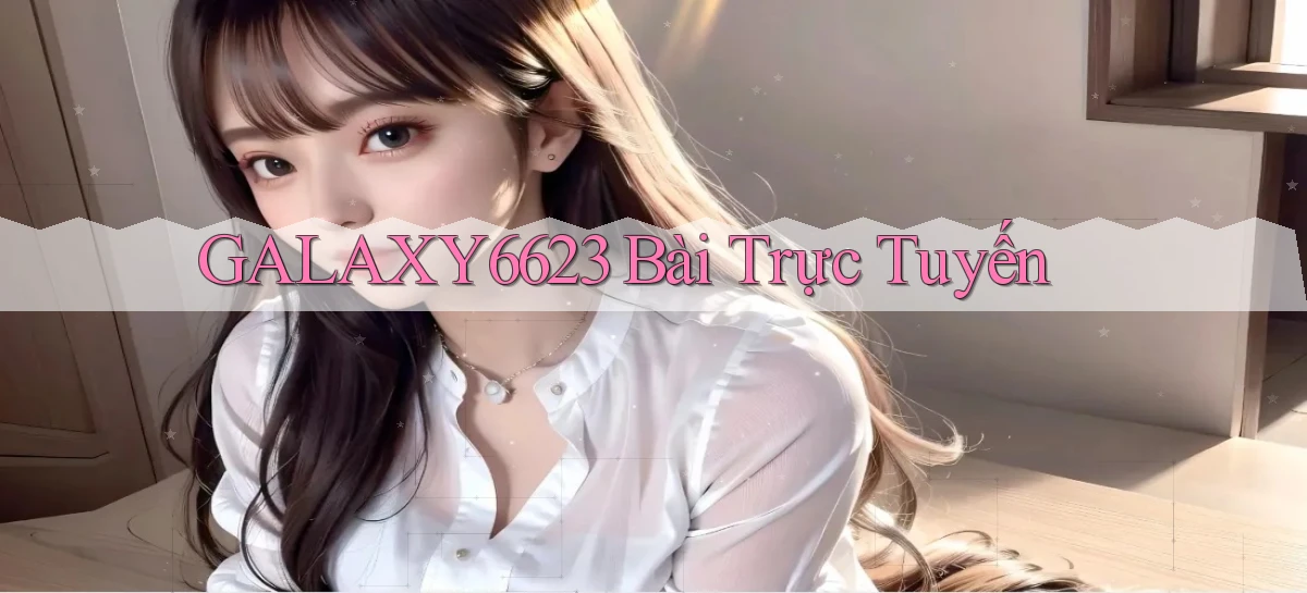 galaxy6623 bài trực tuyến