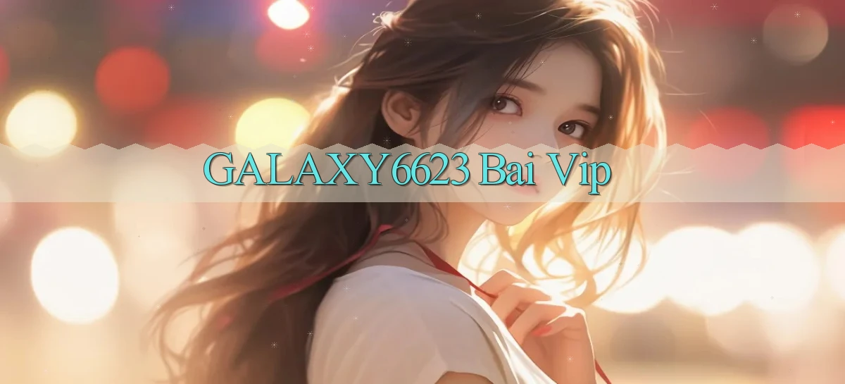 galaxy6623 bài vip