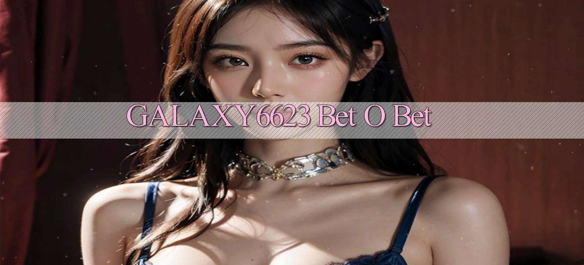 galaxy6623 bet o bet