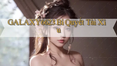 galaxy6623 bí quyết tài xỉu