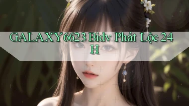 galaxy6623 bidv phát lộc 24h