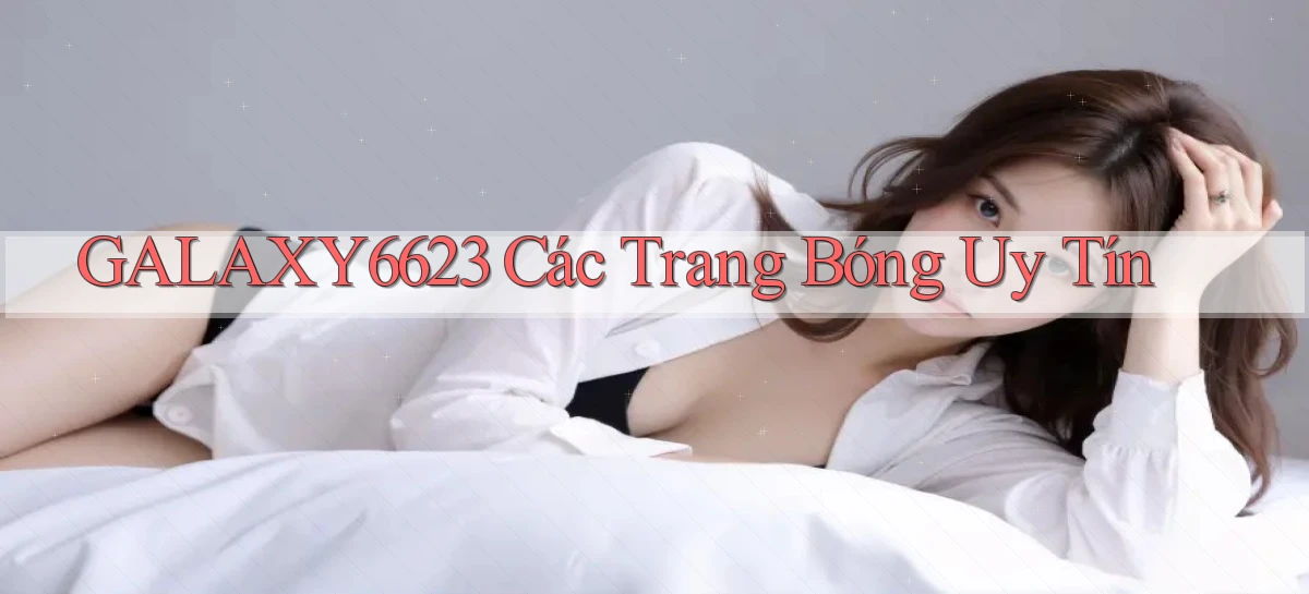 galaxy6623  các trang bóng uy tín