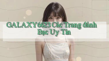 galaxy6623 các trang đánh bạc uy tín