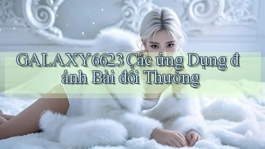galaxy6623  các ứng dụng đánh bài đổi thưởng