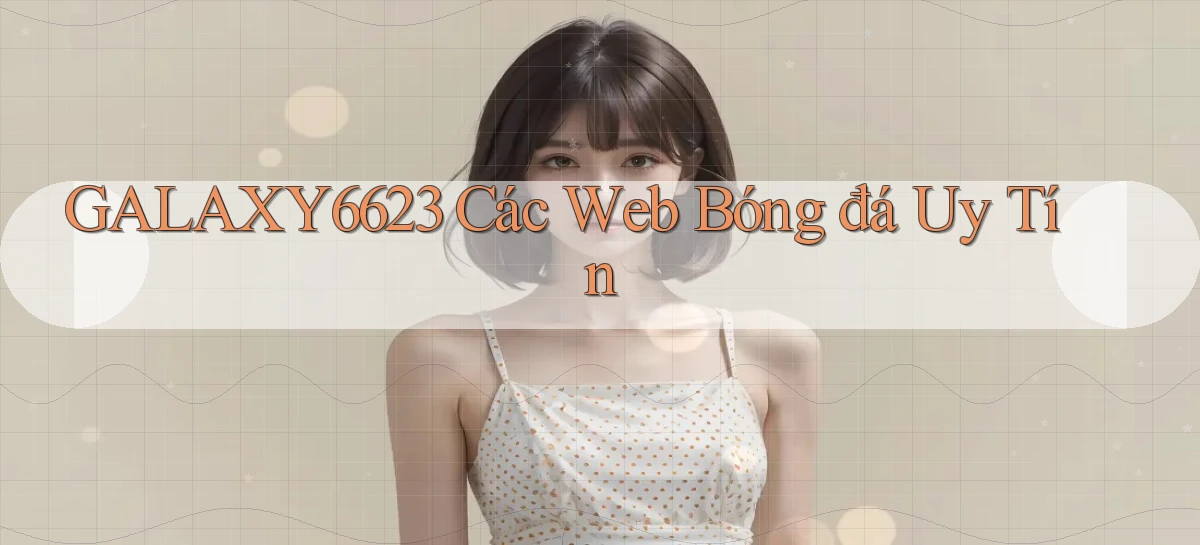galaxy6623 các web bóng đá uy tín