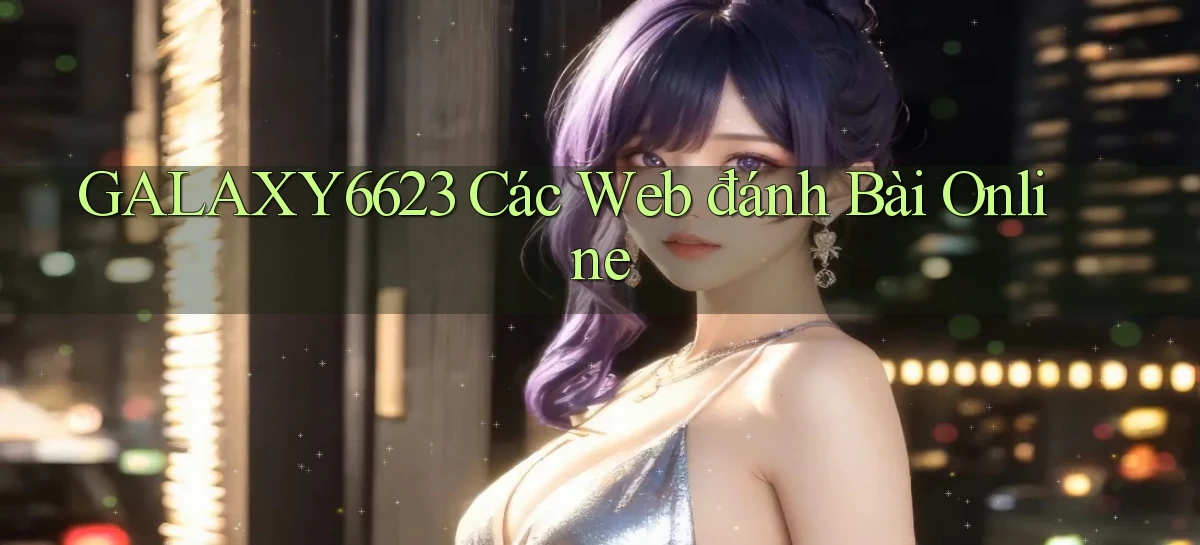 galaxy6623 các web đánh bài online