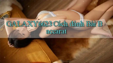 galaxy6623 cách đánh bài baccarat