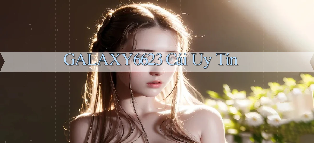 galaxy6623 cái uy tín