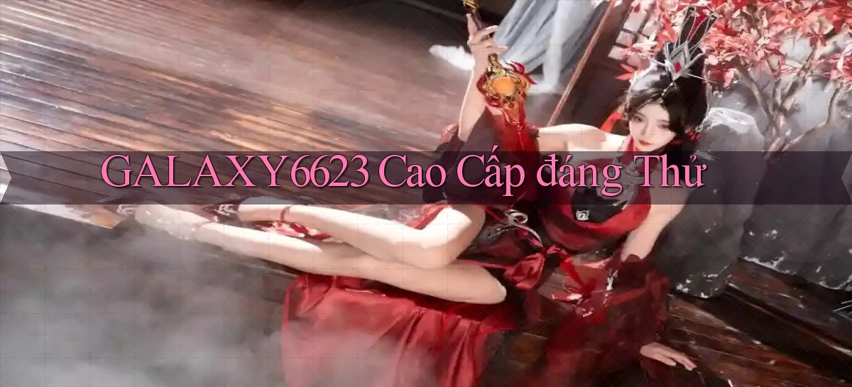 galaxy6623 cao cấp đáng thử