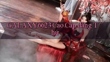 galaxy6623 cao cấp đáng thử