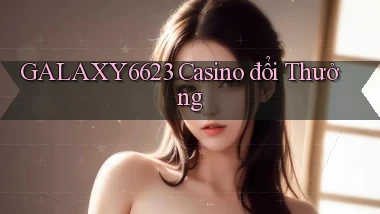 galaxy6623 casino đổi thưởng