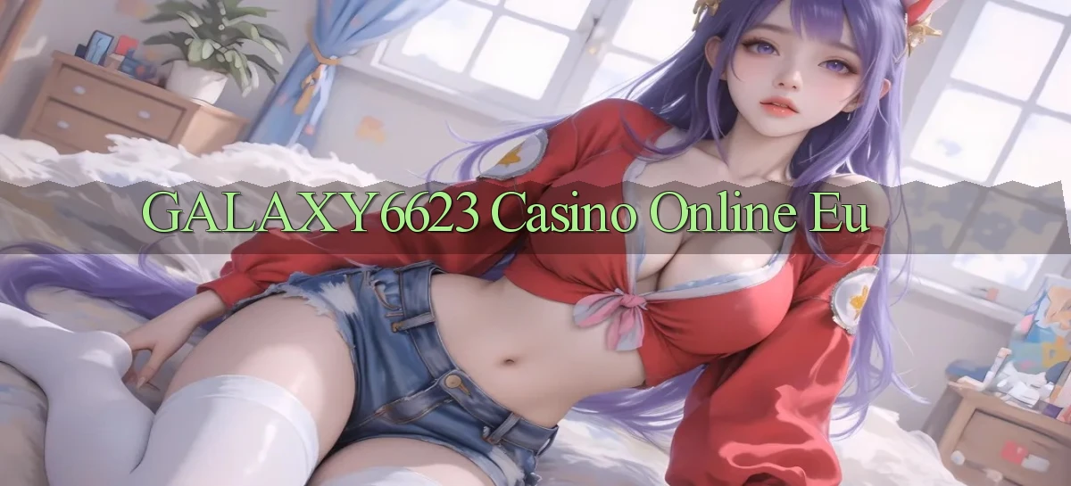 galaxy6623 casino online eu
