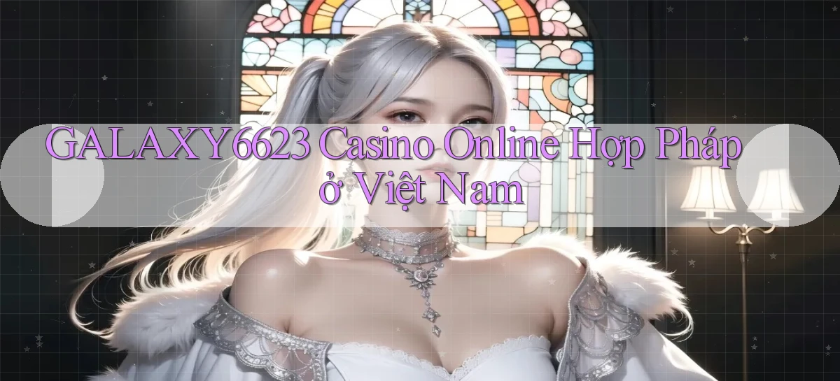 galaxy6623 casino online hợp pháp ở việt nam