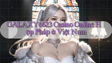 galaxy6623 casino online hợp pháp ở việt nam