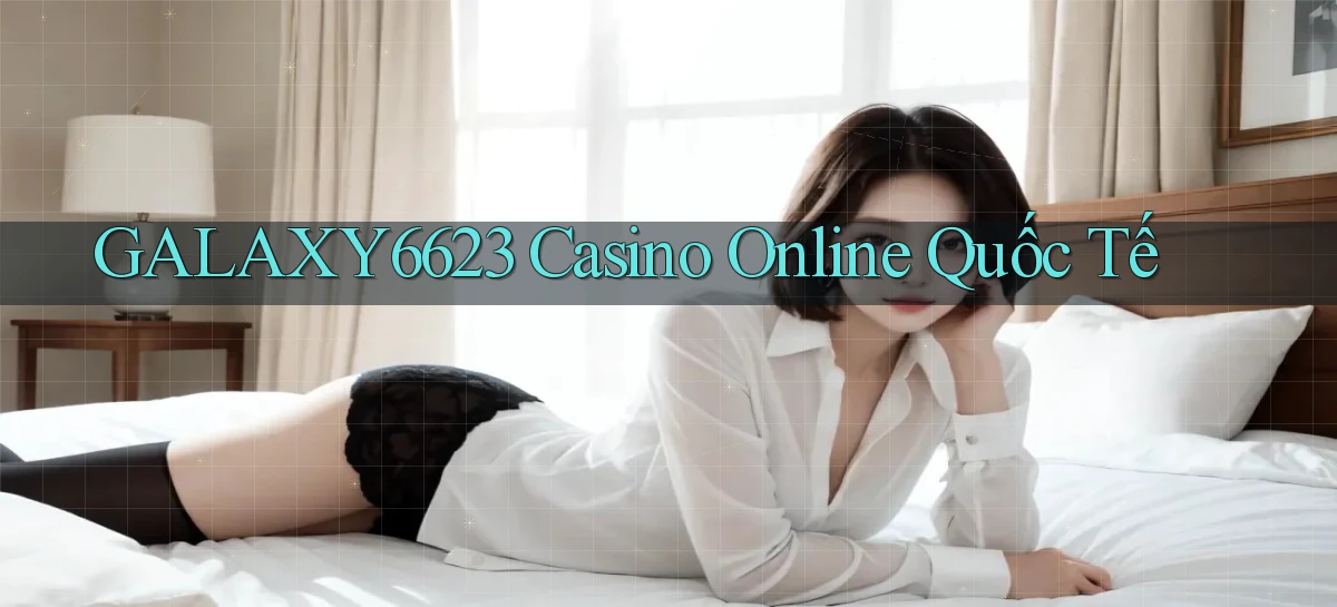 galaxy6623 casino online quốc tế