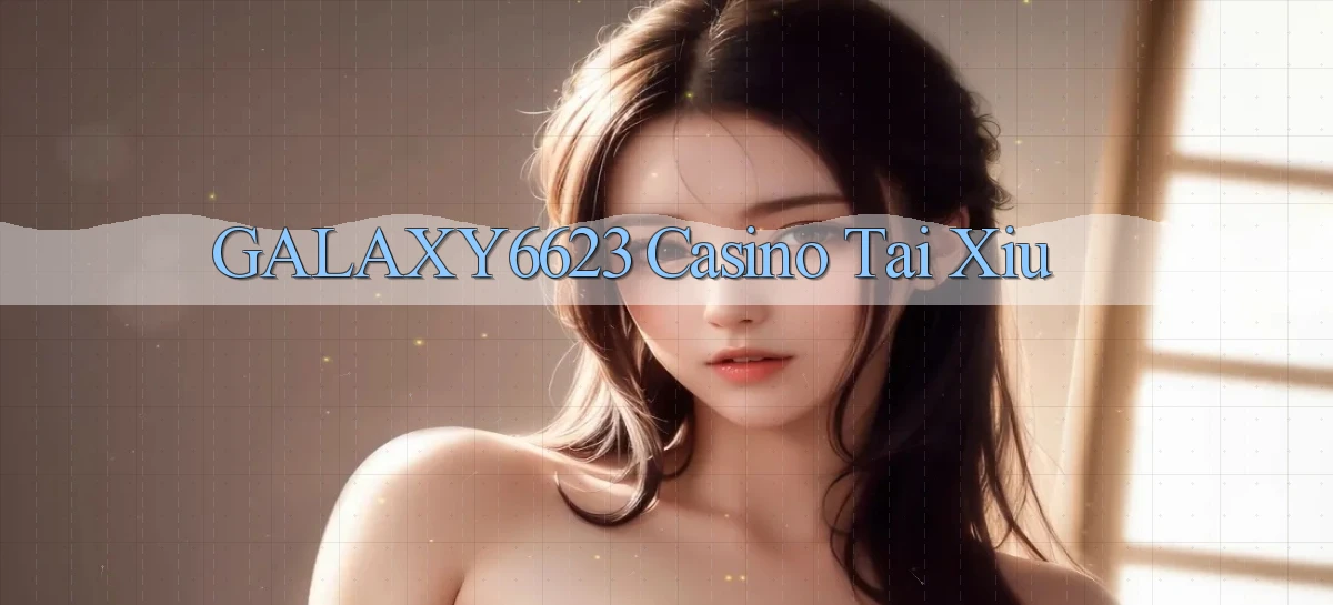 galaxy6623 casino tài xỉu