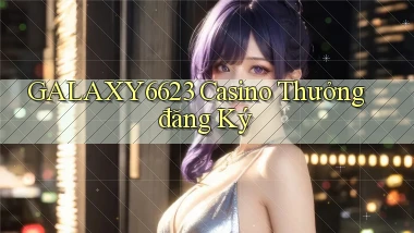 galaxy6623 casino thưởng đăng ký