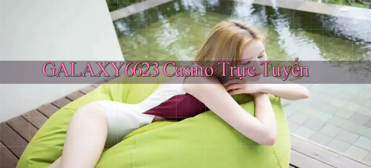 galaxy6623 casino trực tuyến