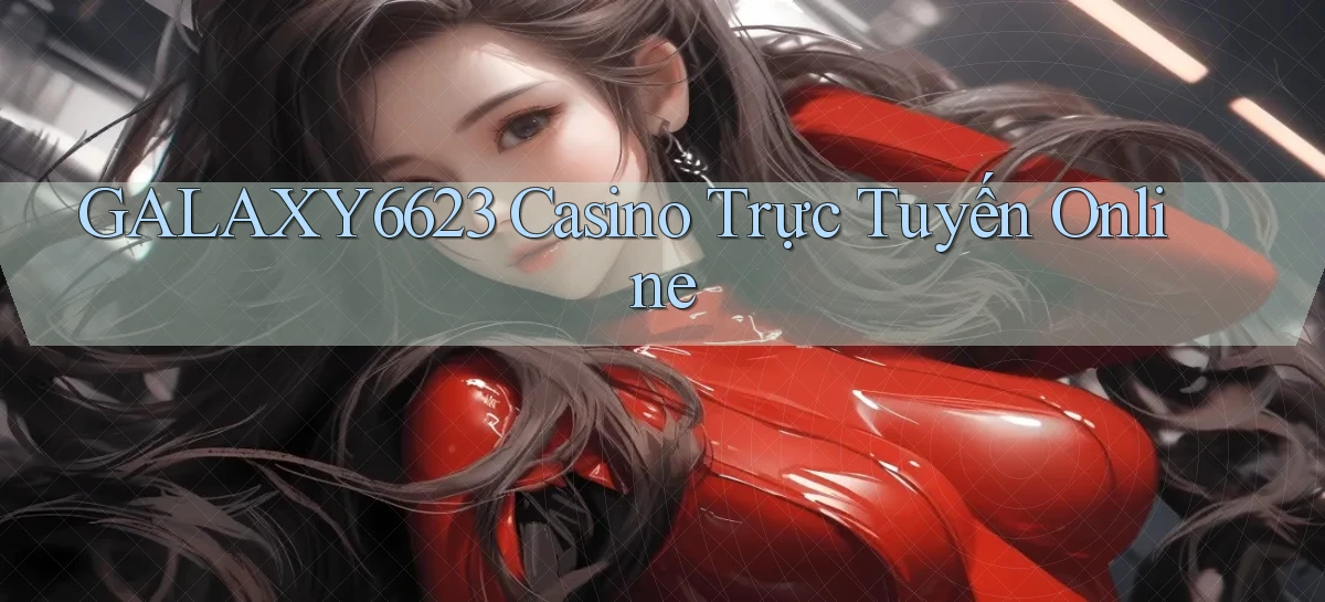 galaxy6623 casino trực tuyến online