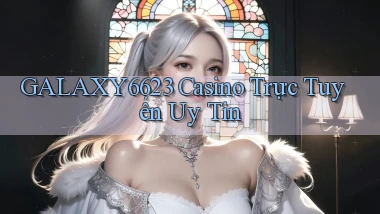 galaxy6623 casino trực tuyến uy tín