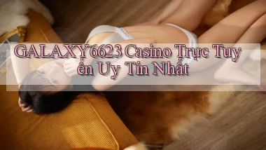 galaxy6623 casino trực tuyến uy tín nhất