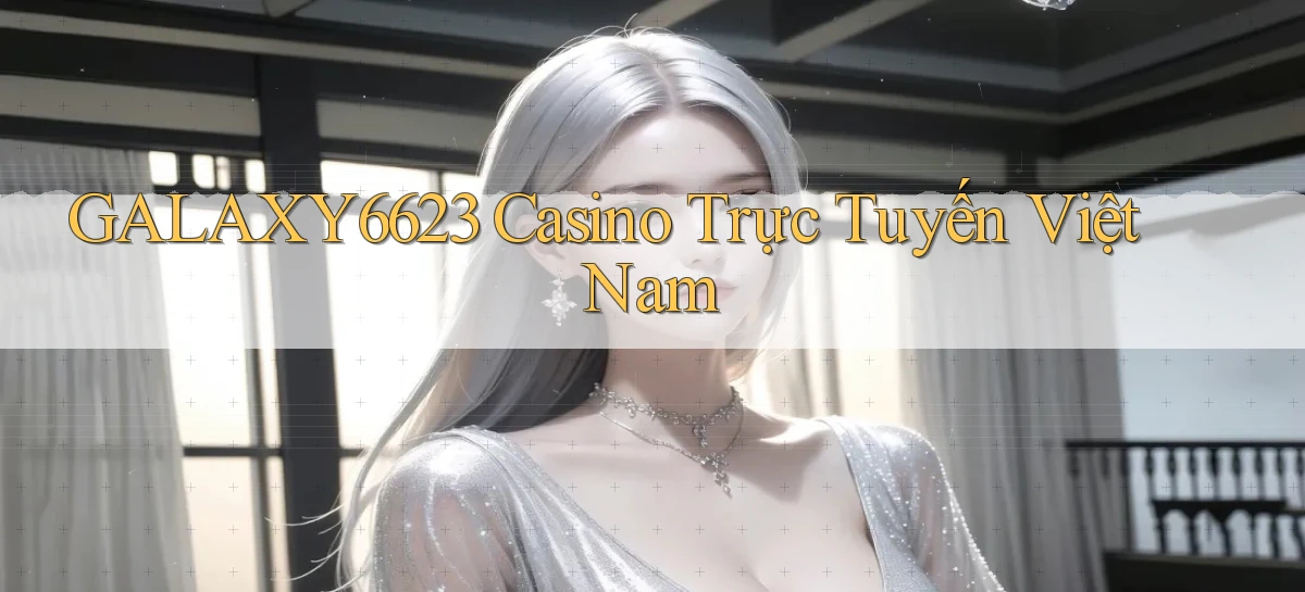galaxy6623 casino trực tuyến việt nam