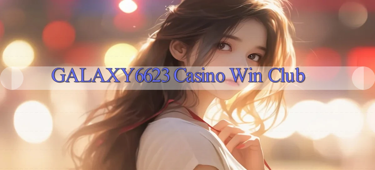 galaxy6623 casino win club