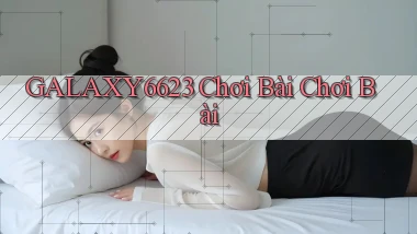 galaxy6623 chơi bài chơi bài