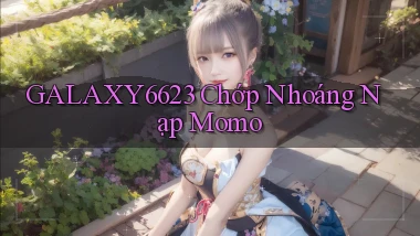 galaxy6623 chớp nhoáng nạp momo