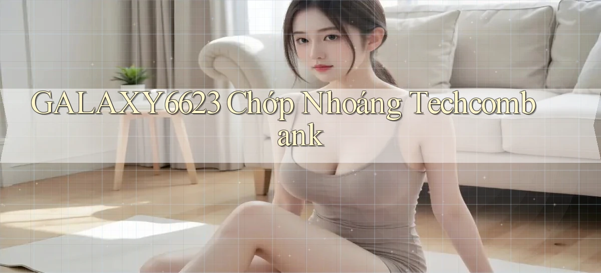 galaxy6623 chớp nhoáng techcombank
