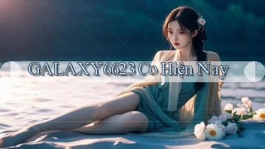 galaxy6623 co hiện nay