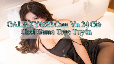 galaxy6623 com vn ﻿24 giờ chơi game trực tuyến