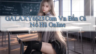 galaxy6623 com vn bắn cá nổ hũ online