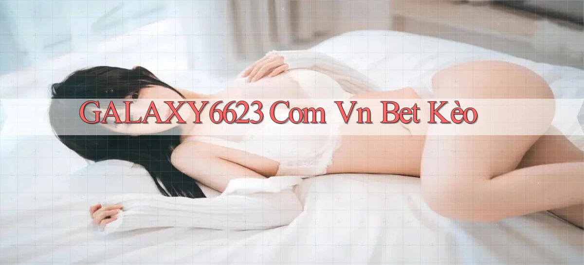 galaxy6623 com vn bet kèo